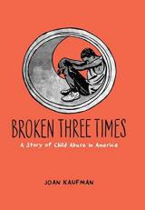 Broken Three Times : A Story of Child Abuse in America