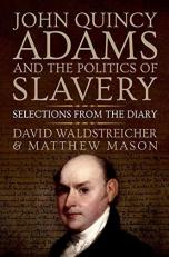 John Quincy Adams and the Politics of Slavery : Selections from the Diary 