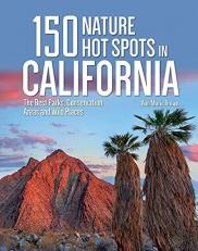 150 Nature Hot Spots in California : The Best Parks, Conservation Areas and Wild Places 