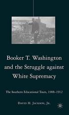 Booker T. Washington and the Struggle Against White Supremacy : The Southern Educational Tours, 1908-1912 