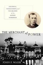 The Merchant of Power : Sam Insull, Thomas Edison, and the Creation of the Modern Metropolis 