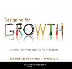 Designing for Growth : A Design Thinking Tool Kit for Managers 