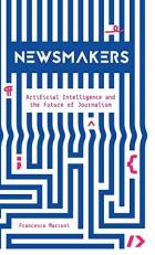 Newsmakers : Artificial Intelligence and the Future of Journalism 