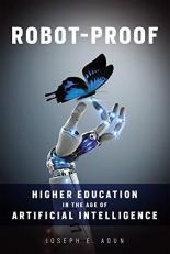 Robot-Proof : Higher Education in the Age of Artificial Intelligence 