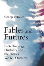 Fables and Futures : Biotechnology, Disability, and the Stories We Tell Ourselves 