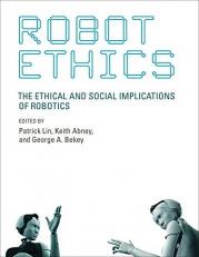 Robot Ethics : The Ethical and Social Implications of Robotics 