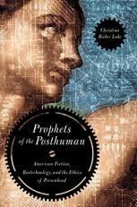 Prophets of the Posthuman : American Fiction, Biotechnology, and the Ethics of Personhood 