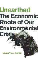 Unearthed : The Economic Roots of Our Environmental Crisis 