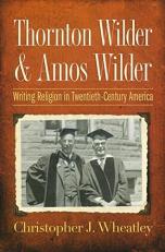 Thornton Wilder and Amos Wilder : Writing Religion in Twentieth-Century America