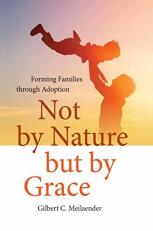 Not by Nature but by Grace : Forming Families Through Adoption 