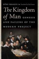 The Kingdom of Man : Genesis and Failure of the Modern Project 