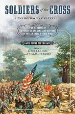 Soldiers of the Cross, the Authoritative Text : The Heroism of Catholic Chaplains and Sisters in the American Civil War 