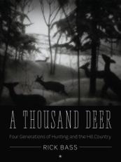 A Thousand Deer : Four Generations of Hunting and the Hill Country