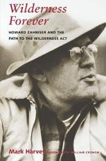 Wilderness Forever : Howard Zahniser and the Path to the Wilderness Act 