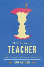 Make Yourself a Teacher : Rabbinic Tales of Mentors and Disciples 