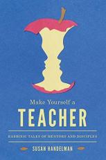 Make Yourself a Teacher : Rabbinic Tales of Mentors and Disciples 