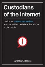 Custodians of the Internet : Platforms, Content Moderation, and the Hidden Decisions That Shape Social Media 