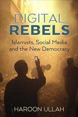 Digital Rebels : Islamists, Social Media and the New Democracy 