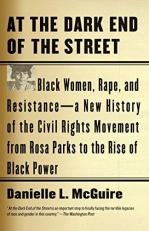 At the Dark End of the Street : Black Women, Rape, and Resistance--A New History of the Civil Rights Movement from Rosa Parks to the Rise of Black Power 