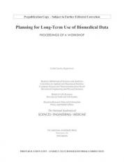 Planning for Long-Term Use of Biomedical Data : Proceedings of a Workshop 