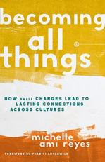 Becoming All Things : How Small Changes Lead to Lasting Connections Across Cultures 