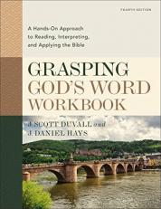 Grasping God's Word Workbook, Fourth Edition : A Hands-On Approach to Reading, Interpreting, and Applying the Bible