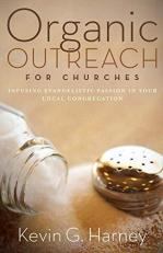 Organic Outreach for Churches : Infusing Evangelistic Passion in Your Local Congregation 