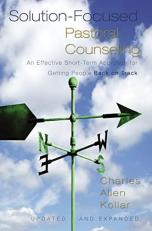 Solution-Focused Pastoral Conseling : An Effective Short-Term Approach for Getting People Back on Track 2nd