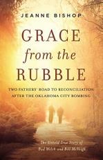 Grace from the Rubble : Two Fathers' Road to Reconciliation after the Oklahoma City Bombing