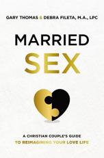 Married Sex : A Christian Couple's Guide to Reimagining Your Love Life 