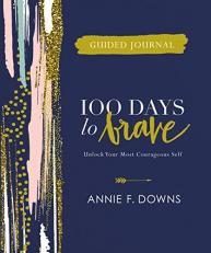 100 Days to Brave Guided Journal : Unlock Your Most Courageous Self 