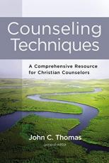 Counseling Techniques : A Comprehensive Resource for Christian Counselors 