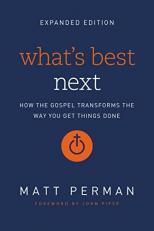 What's Best Next : How the Gospel Transforms the Way You Get Things Done 