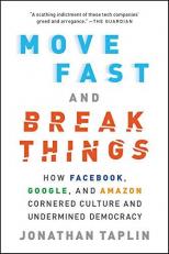 Move Fast and Break Things : How Facebook, Google, and Amazon Cornered Culture and Undermined Democracy 