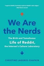 We Are the Nerds : The Birth and Tumultuous Life of Reddit, the Internet's Culture Laboratory 