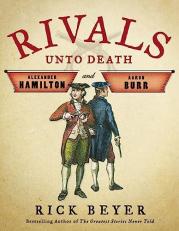 Rivals unto Death : Alexander Hamilton and Aaron Burr 