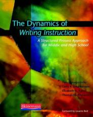 The Dynamics of Writing Instruction : A Structured Process Approach for Middle and High School 