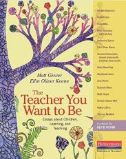 The Teacher You Want to Be : Essays about Children, Learning, and Teaching 
