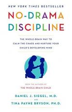 No-Drama Discipline : The Whole-Brain Way to Calm the Chaos and Nurture Your Child's Developing Mind 