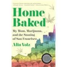 Home Baked : My Mom, Marijuana, and the Stoning of San Francisco 