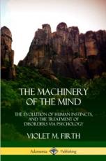 The Machinery of the Mind : The Evolution of Human Instincts, and the Treatment of Disorders Via Psychology 