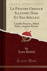 Le Peintre-Graveur Illustré (Xixe et Xxe Siècles), Vol. 17 : Camille Pissarro, Alfred Sisley, Auguste Renoir (Classic Reprint) (French Edition) 