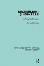 Maximilian I (1459-1519): An Analytical Biography (Routledge Library Editions: German History) 1st