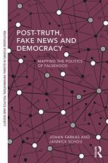 Post-Truth, Fake News and Democracy : Mapping the Politics of Falsehood 