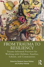 From Trauma to Resiliency : Trauma-Informed Practices for Working with Children, Families, Schools, and Communities 