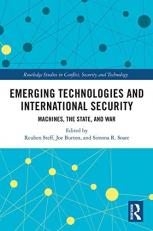 Emerging Technologies and International Security: Machines, the State, and War (Routledge Studies in Conflict, Security and Technology) 1st