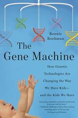 The Gene Machine : How Genetic Technologies Are Changing the Way We Have Kids--And the Kids We Have 