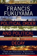 Political Order and Political Decay : From the Industrial Revolution to the Globalization of Democracy 