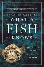 What a Fish Knows : The Inner Lives of Our Underwater Cousins 