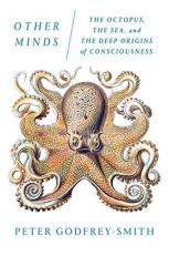 Other Minds : The Octopus, the Sea, and the Deep Origins of Consciousness 